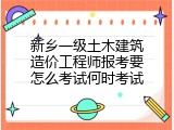 新乡一级土木建筑造价工程师报考要怎么考试何时考试