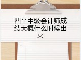 四平中级会计师成绩大概什么时候出来