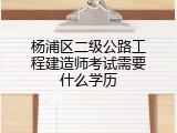 杨浦区二级公路工程建造师考试需要什么学历