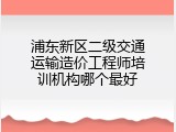 浦东新区二级交通运输造价工程师培训机构哪个最好