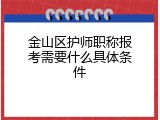 金山区护师职称报考需要什么具体条件