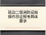延边二级消防设施操作员证报考具体要求