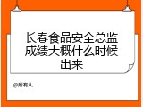 长春食品安全总监成绩大概什么时候出来
