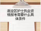 嘉定区护士执业资格报考需要什么具体条件