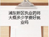 浦东新区执业药师大概多少学费好就业吗