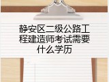 静安区二级公路工程建造师考试需要什么学历