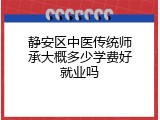 静安区中医传统师承大概多少学费好就业吗