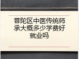 普陀区中医传统师承大概多少学费好就业吗