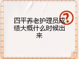 四平养老护理员成绩大概什么时候出来