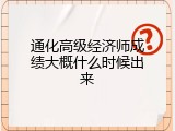 通化高级经济师成绩大概什么时候出来