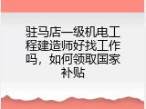 驻马店一级机电工程建造师好找工作吗，如何领取国家补贴