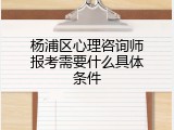杨浦区心理咨询师报考需要什么具体条件