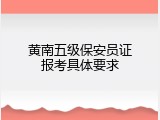黄南五级保安员证报考具体要求