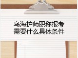 乌海护师职称报考需要什么具体条件