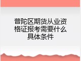 普陀区期货从业资格证报考需要什么具体条件