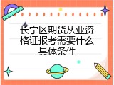 长宁区期货从业资格证报考需要什么具体条件