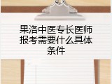 果洛中医专长医师报考需要什么具体条件