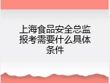 上海食品安全总监报考需要什么具体条件