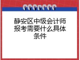 静安区中级会计师报考需要什么具体条件