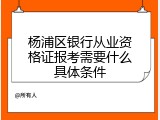 杨浦区银行从业资格证报考需要什么具体条件