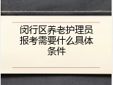 闵行区养老护理员报考需要什么具体条件