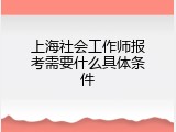 上海社会工作师报考需要什么具体条件