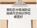 普陀区中级消防设施操作员培训学校哪里好