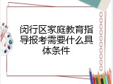 闵行区家庭教育指导报考需要什么具体条件
