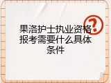 果洛护士执业资格报考需要什么具体条件