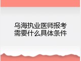 乌海执业医师报考需要什么具体条件