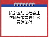 长宁区助理社会工作师报考需要什么具体条件