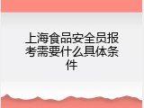 上海食品安全员报考需要什么具体条件