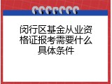 闵行区基金从业资格证报考需要什么具体条件
