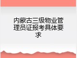 内蒙古三级物业管理员证报考具体要求
