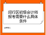 闵行区初级会计师报考需要什么具体条件