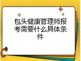包头健康管理师报考需要什么具体条件
