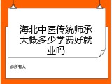 海北中医传统师承大概多少学费好就业吗