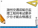 湖州交通运输总监理工程师考试要多少分才能合格通过