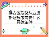 静安区期货从业资格证报考需要什么具体条件