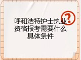 呼和浩特护士执业资格报考需要什么具体条件