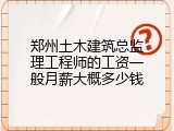 郑州土木建筑总监理工程师的工资一般月薪大概多少钱