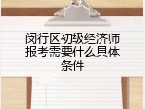 闵行区初级经济师报考需要什么具体条件