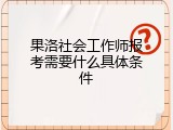 果洛社会工作师报考需要什么具体条件