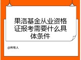 果洛基金从业资格证报考需要什么具体条件