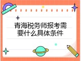 青海税务师报考需要什么具体条件