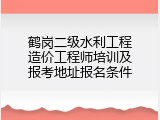 鹤岗二级水利工程造价工程师培训及报考地址报名条件