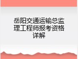 岳阳交通运输总监理工程师报考资格详解