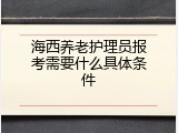 海西养老护理员报考需要什么具体条件