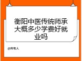 衡阳中医传统师承大概多少学费好就业吗