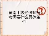 黄南中级经济师报考需要什么具体条件